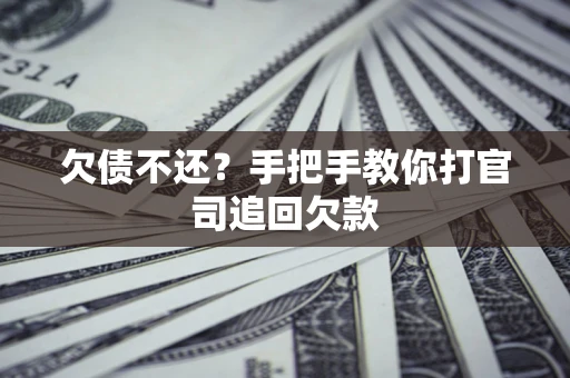 济南欠债不还？手把手教你打官司追回欠款