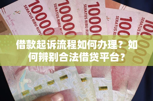 济南借款起诉流程如何办理？如何辨别合法借贷平台？