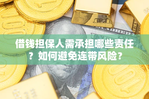 济南借钱担保人需承担哪些责任？如何避免连带风险？