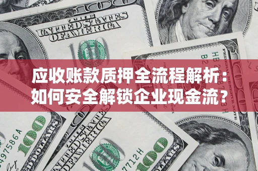 济南应收账款质押全流程解析：如何安全解锁企业现金流？