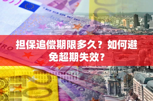济南担保追偿期限多久?如何避免超期失效? 济南担保追偿期限多久?如何避免超期失效?