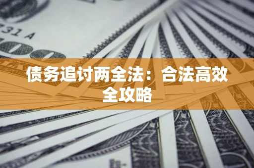 济南债务追讨两全法：合法高效全攻略