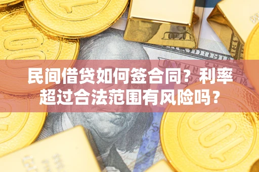 济南民间借贷如何签合同？利率超过合法范围有风险吗？