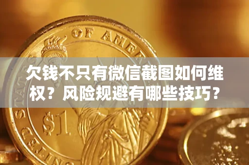 济南欠钱不只有微信截图如何维权？风险规避有哪些技巧？