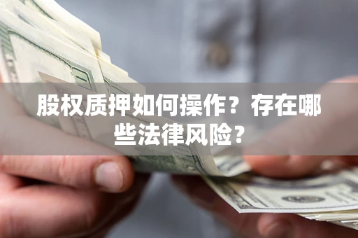 济南股权质押如何操作？存在哪些法律风险？