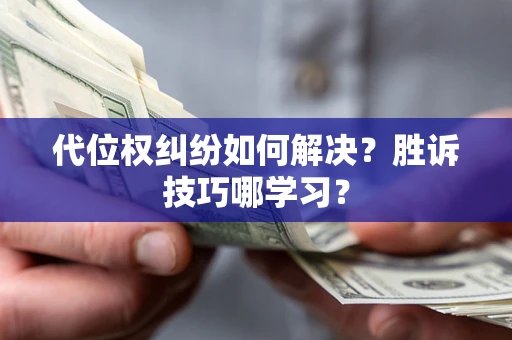 济南代位权纠纷如何解决？胜诉技巧哪学习？