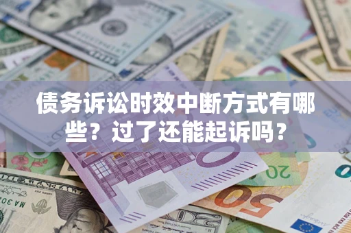 济南债务诉讼时效中断方式有哪些？过了还能起诉吗？