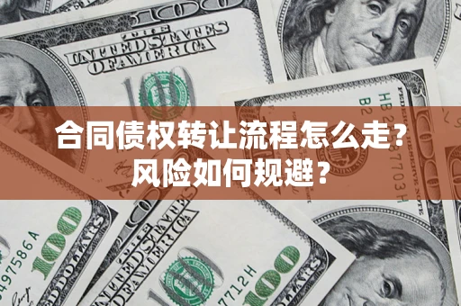 济南合同债权转让流程怎么走？风险如何规避？