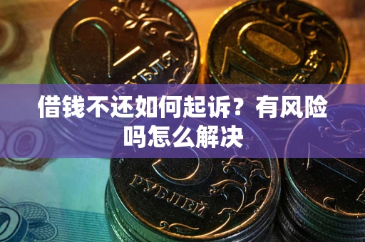 济南借钱不还如何起诉？有风险吗怎么解决