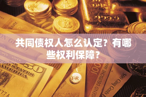 济南共同债权人怎么认定？有哪些权利保障？