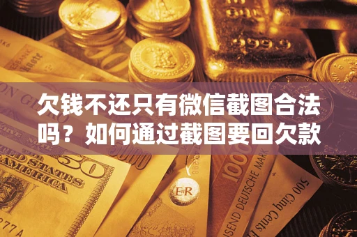 济南欠钱不还只有微信截图合法吗？如何通过截图要回欠款？