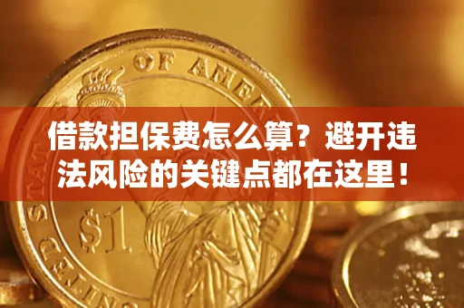 济南借款担保费怎么算？避开违法风险的关键点都在这里！