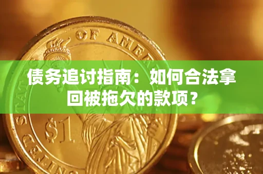 济南债务追讨指南：如何合法拿回被拖欠的款项？