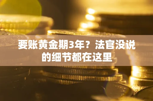 济南要账黄金期3年？法官没说的细节都在这里