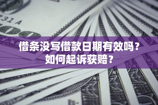 济南借条没写借款日期有效吗？如何起诉获赔？