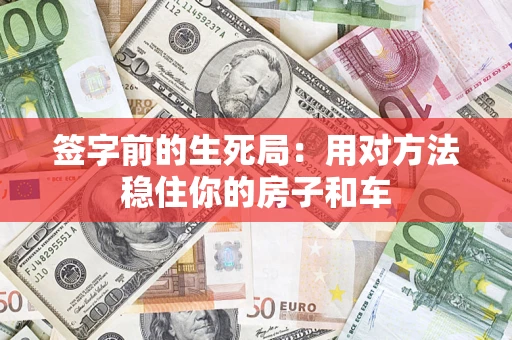 济南签字前的生死局：用对方法稳住你的房子和车