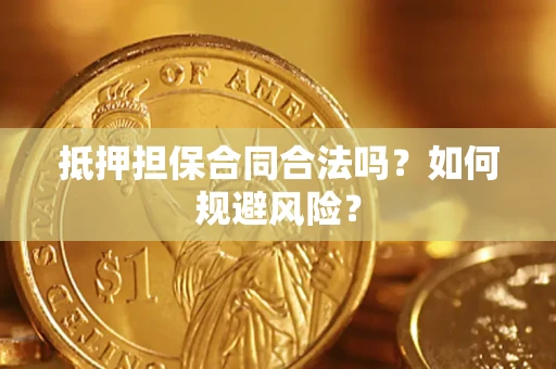 济南抵押担保合同合法吗？如何规避风险？
