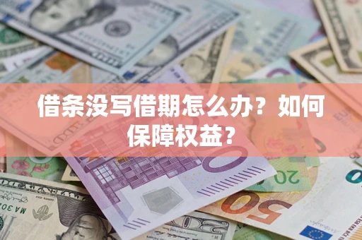 济南借条没写借期怎么办？如何保障权益？