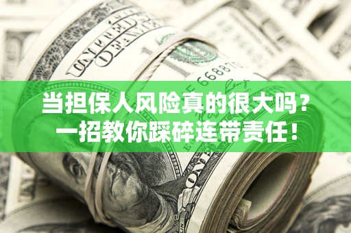济南当担保人风险真的很大吗？一招教你踩碎连带责任！
