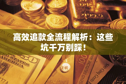 济南高效追款全流程解析：这些坑千万别踩！