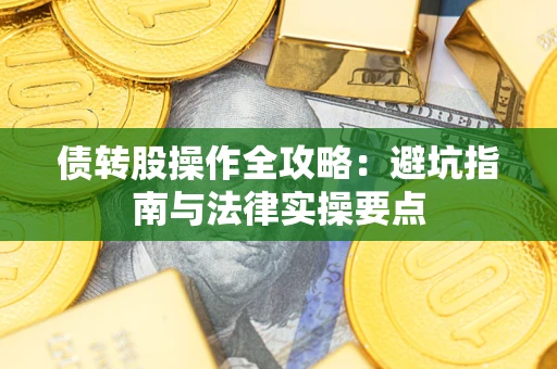 济南债转股操作全攻略：避坑指南与法律实操要点