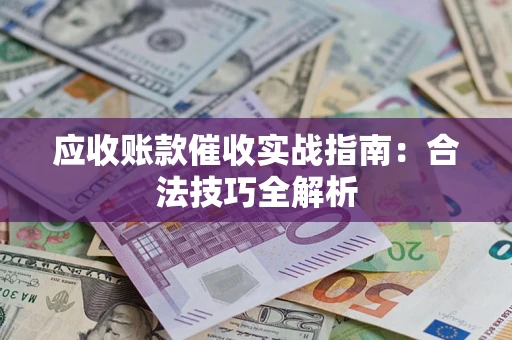 济南应收账款催收实战指南：合法技巧全解析