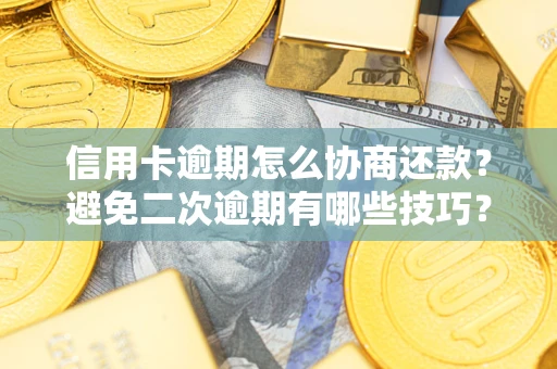 济南信用卡逾期怎么协商还款？避免二次逾期有哪些技巧？