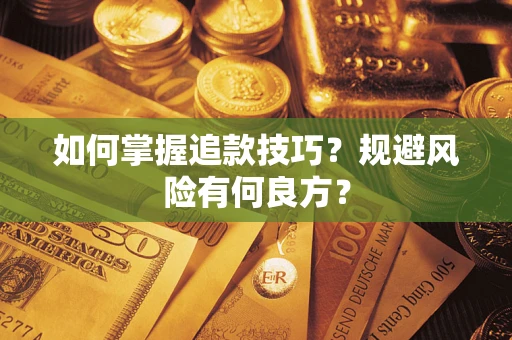 济南如何掌握追款技巧？规避风险有何良方？