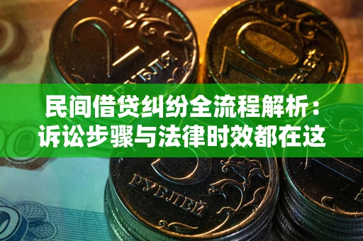 济南民间借贷纠纷全流程解析：诉讼步骤与法律时效都在这儿了