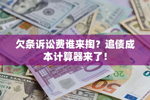 济南欠条诉讼费谁来掏？追债成本计算器来了！