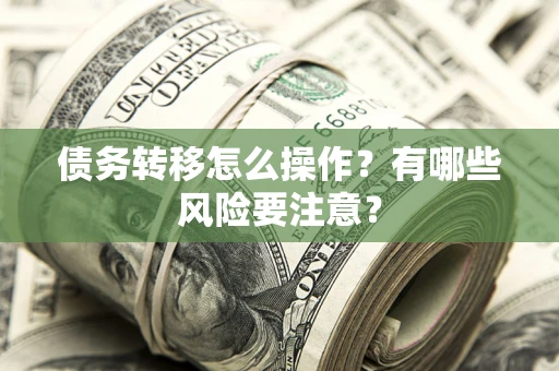 济南债务转移怎么操作？有哪些风险要注意？