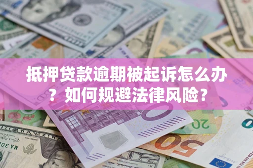 济南抵押贷款逾期被起诉怎么办？如何规避法律风险？