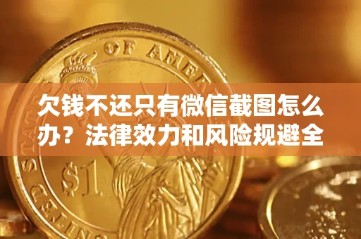 济南欠钱不还只有微信截图怎么办？法律效力和风险规避全解析