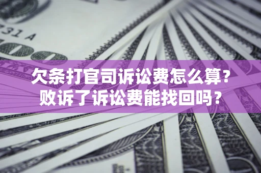 济南欠条打官司诉讼费怎么算？败诉了诉讼费能找回吗？