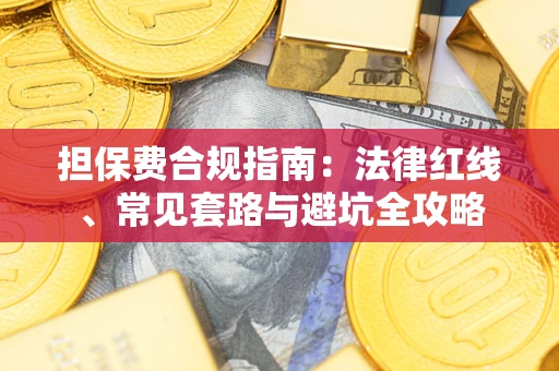 济南担保费合规指南：法律红线、常见套路与避坑全攻略