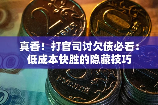 济南真香！打官司讨欠债必看：低成本快胜的隐藏技巧