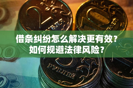 济南借条纠纷怎么解决更有效？如何规避法律风险？