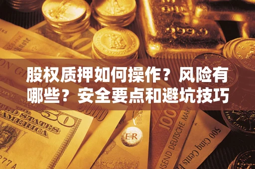 济南股权质押如何操作？风险有哪些？安全要点和避坑技巧？