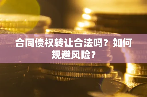 济南合同债权转让合法吗？如何规避风险？