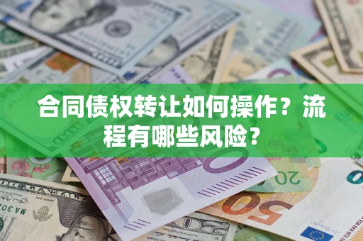 济南合同债权转让如何操作？流程有哪些风险？