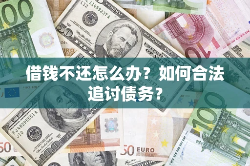 济南借钱不还怎么办？如何合法追讨债务？