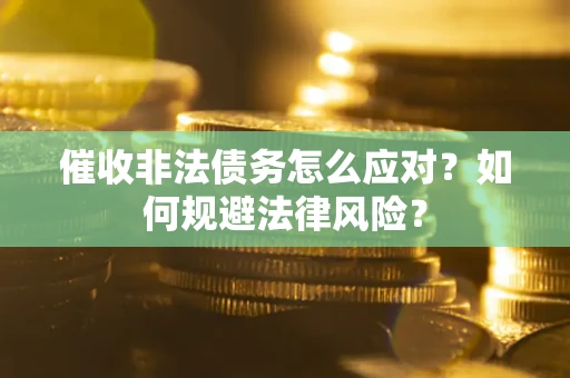 济南催收非法债务怎么应对？如何规避法律风险？