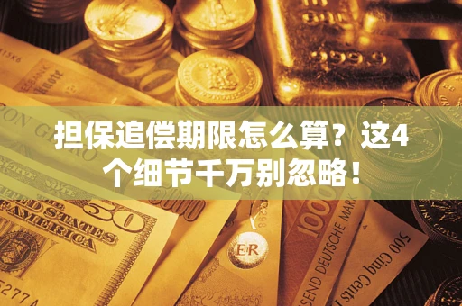 济南担保追偿期限怎么算？这4个细节千万别忽略！