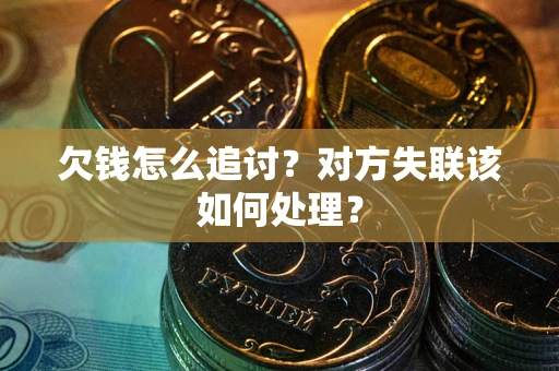 济南欠钱怎么追讨？对方失联该如何处理？