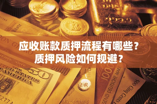 济南应收账款质押流程有哪些？质押风险如何规避？