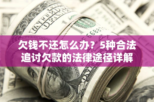 济南欠钱不还怎么办？5种合法追讨欠款的法律途径详解