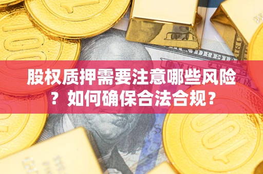 济南股权质押需要注意哪些风险？如何确保合法合规？