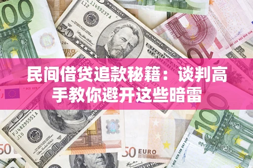 济南民间借贷追款秘籍：谈判高手教你避开这些暗雷