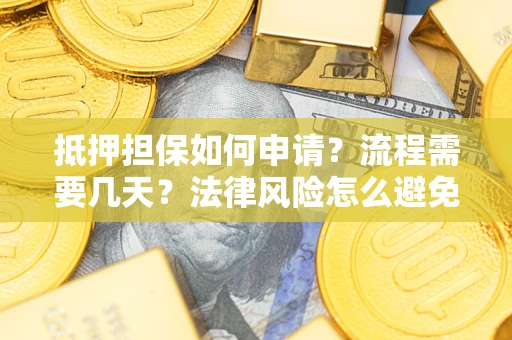 济南抵押担保如何申请？流程需要几天？法律风险怎么避免？避坑指南