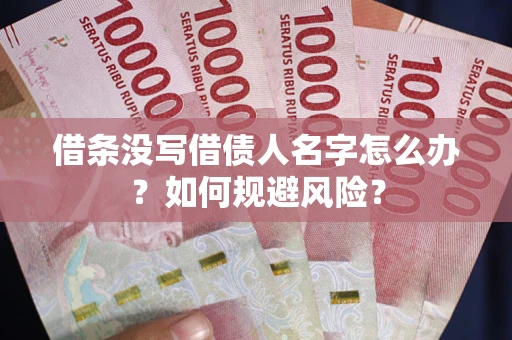 济南借条没写借债人名字怎么办？如何规避风险？